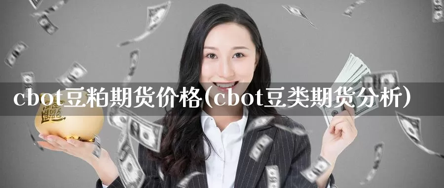 cbot豆粕期货价格(cbot豆类期货分析)_https://www.zhuotongtaye.com_期货分析_第1张