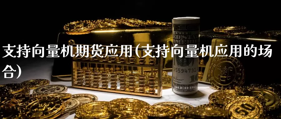 支持向量机期货应用(支持向量机应用的场合)_https://www.zhuotongtaye.com_期货平台_第1张