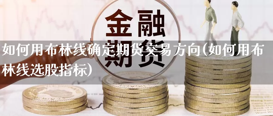 如何用布林线确定期货交易方向(如何用布林线选股指标)_https://www.zhuotongtaye.com_期货分析_第1张