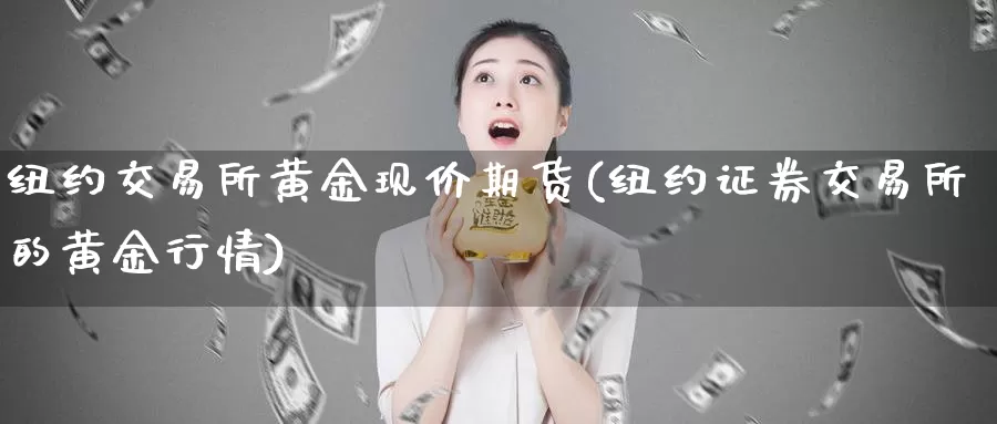 纽约交易所黄金现价期货(纽约证券交易所的黄金行情)_https://www.zhuotongtaye.com_期货分析_第1张