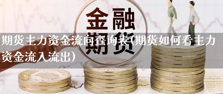 期货主力资金流向查询表(期货如何看主力资金流入流出)_https://www.zhuotongtaye.com_期货平台_第1张