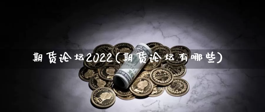 期货论坛2022(期货论坛有哪些)_https://www.zhuotongtaye.com_期货平台_第1张