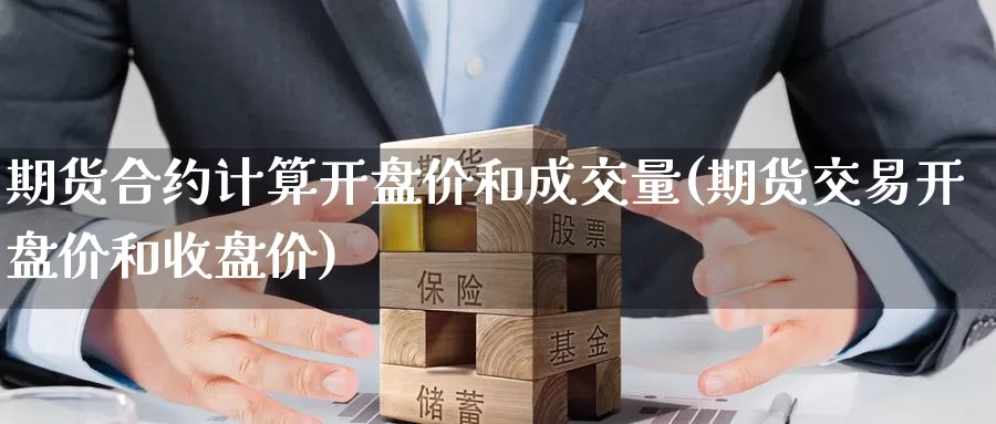 期货合约计算开盘价和成交量(期货交易开盘价和收盘价)_https://www.zhuotongtaye.com_期货百科_第1张