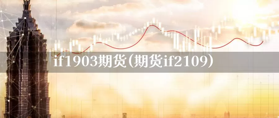 if1903期货(期货if2109)_https://www.zhuotongtaye.com_期货平台_第1张