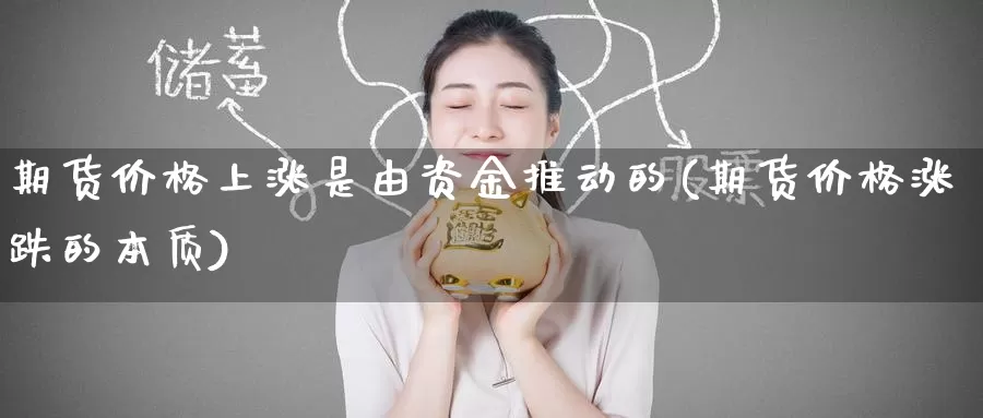 期货价格上涨是由资金推动的(期货价格涨跌的本质)_https://www.zhuotongtaye.com_期货知识_第1张