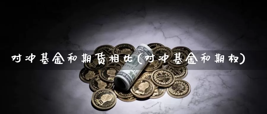 对冲基金和期货相比(对冲基金和期权)_https://www.zhuotongtaye.com_期货走势_第1张