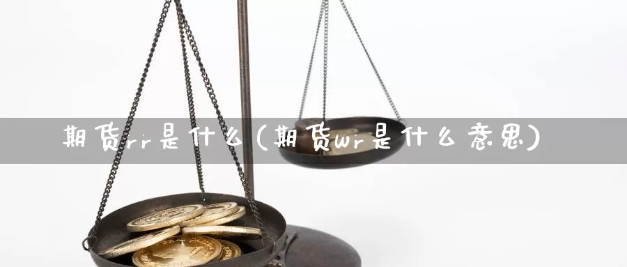 期货rr是什么(期货wr是什么意思)_https://www.zhuotongtaye.com_期货走势_第1张